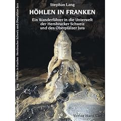 H�hlen in Franken: Ein Wanderf�hrer in die Unterwelt der Hersbrucker Schweiz und des Oberpf�lzer Jura