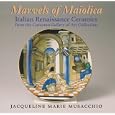 Marvels of Maiolica: Italian Renaissance Ceramics from the Corcoran Gallery of Art... by  Jacqueline Marie Musacchio