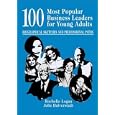 100 Most Popular Business Leaders for Young Adults: Biographical Sketches and Professional Paths