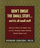 Don't Sweat the Small Stuff...And It's All Small Stuff: Simple Things To Keep The Little Things From Taking Over Your Life