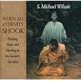 When All Eternity Shook: Finding Hope and Healing in the Saviors Sacrifice by S. Michael Wilcox