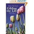 Gilding the Lily: Inside the Cut Flower Industry by Amy Stewart