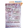 From the First Bite:  A Complete Guide to Recovery from Food Addiction