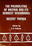 The Palaeolithic of Britain and its nearest neighbours : recent trends