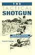 Tactical Shotgun: The Best Techniques And Tactics For Employing The Shotgun In Personal Combat