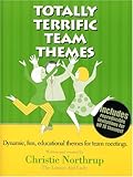 Totally Terrific Team Themes: Dynamic, Fun, Educational Themes for Team Meetings Christie Northrup and Steve James