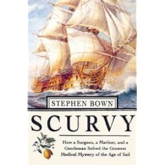Scurvy: How a Surgeon, a Mariner, and a Gentleman Solved the Greatest Medical Mystery of the Age of Sail
