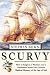 Scurvy: How a Surgeon, a Mariner, and a Gentleman Solved the Greatest Medical Mystery of the Age of Sail