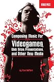 Composing Music for Videogames, Web Sites, Presentations and Other New Media (Book & CD)