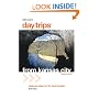 Day Trips from Kansas City, 15th: Getaway Ideas for the Local Traveler (Day Trips Series)