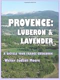 Provence: Luberon & Lavender: A Bicycle Your France Guidebook (2nd edition)