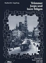 Trümmer, Jeeps und leere Mägen. Chronik der Stadt Augsburg 1945-48