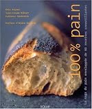100 % pain : La saga du pain envelopp�e de 40 recettes croustillantes