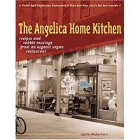 The Angelica Home Kitchen: Recipes and Rabble Rousings from an Organic Vegan Restaurant