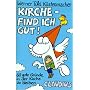 Kirche, find' ich gut!: 60 gute Gr�nde, in der Kirche zu bleiben