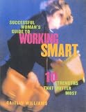 Successful Woman s Guide to Working Smart: 10 Strengths that Matter Most