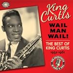 Wail Man Wail : The Best Of King Curtis