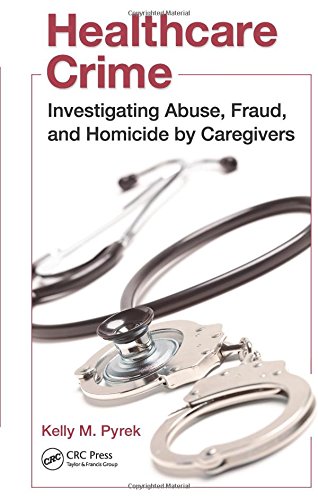 healthcare crime investigating abuse fraud and homicide by caregivers