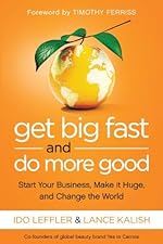 Get Big Fast and Do More Good: Start Your Business, Make It Huge, and Change the World