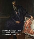 Donatello, Michelangelo, Cellini : sculptors' drawings from Renaissance Italy