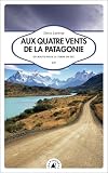 Aux quatre vents de la Patagonie : En route pour la terre de feu