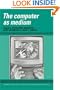 The Computer as Medium (Learning in Doing: Social, Cognitive and Computational Perspectives)