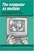 The Computer as Medium (Learning in Doing: Social, Cognitive and Computational Perspectives)