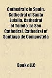 Cathedrals in Spain: Cathedral of Santa Eulalia, Cathedral of Toledo, La Seo Cathedral, Cathedral of Santiago de Compostela