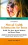 Mental Health Information for Teens: Health Tips About Mental Wellness and Mental Illness : Including Facts About Mental and Emotional Health, ... Mood Disorders, Self-in (Teen Health Series)