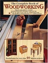 The Complete Book of Woodworking: Detailed Plans for More Than 40 Fabulous Projects