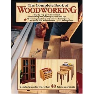 The Complete Book of Woodworking: Detailed Plans for More Than 40 Fabulous Projects