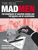 The Real Mad Men: The Renegades of Madison Avenue and the Golden Age of Advertising