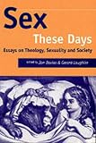 Sex These Days: Essays in Theology, Sexuality and Society (Studies in Theology & Sexuality)