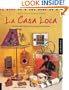 La Casa Loca: Latino Style Comes Home 45 Funky Craft Projects for Decorating & Entertaining