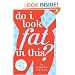 Do I Look Fat in This?: Life Doesn't Begin Five Pounds from Now