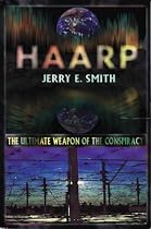 HAARP: The Ultimate Weapon of the Conspiracy (The mind-control conspiracy series)