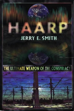 HAARP: The Ultimate Weapon of the Conspiracy (The mind-control conspiracy series)