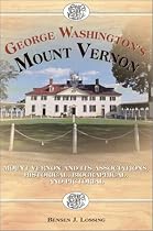 George Washington's Mount Vernon: Mt. Vernon and its Associations Historical, Biographical and Pictorial