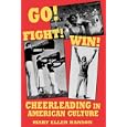 Go! Fight! Win!: Cheerleading in American Culture by Mary Ellen Hanson