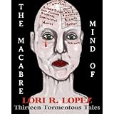 The Macabre Mind Of Lori R. Lopez: Thirteen Tormentous Tales ~ Lori R. Lopez