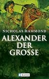 Alexander der Gro&szlig;e: Feldherr und Staatsmann: Feldherr und Staatsmann - Biographie - Nicholas Hammond