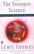 The Youngest Science: Notes of a Medicine-Watcher (Alfred P. Sloan Foundation Series)