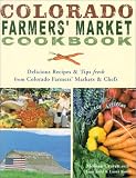 Colorado Farmers' Market Cookbook: Delicious Recipes & Tips Fresh from Colorado Farmers' Markets & Chefs Melissa Craven