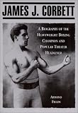 James J. Corbett: A Biography of the Heavyweight Boxing Champion and Popular Theater Headliner