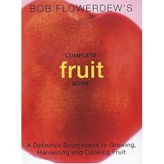 Bob Flowerdew's Complete Fruit Book: A Definitive Sourcebook to Growing, Harvesting and Cooking Fruit