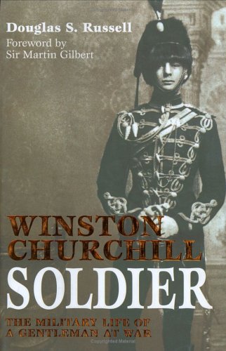 WINSTON CHURCHILL - SOLDIER: The Military Life of a Gentleman at War