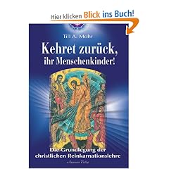 Kehret zur�ck, ihr Menschenkinder! Die Grundlegung einer christlichen Reinkarnationslehre