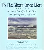 To The Shore Once More, Volume II : A Journey Down The Jersey Shore : Prose, Poetry, and Works of Art