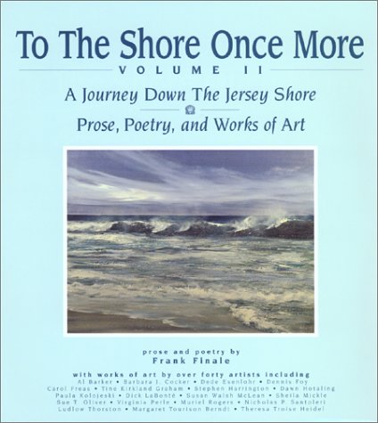 To The Shore Once More, Volume II : A Journey Down The Jersey Shore : Prose, Poetry, and Works of Art