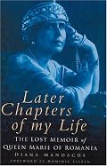 Later Chapters of My Life: The Lost Memoir of Queen Marie of Romania